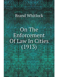 On The Enforcement Of Law In Cities (1913)