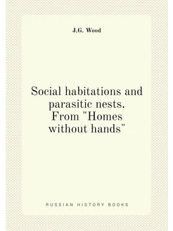 Social habitations and parasitic nests. From "Homes