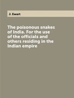 The poisonous snakes of India. For the use of the of