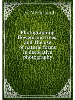 Photographing flowers and trees, and The use of natu