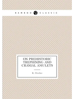 On Prehistoric Trephining and Cranial Amulets