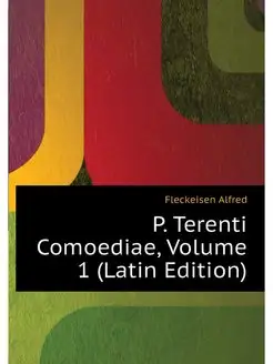 P. Terenti Comoediae, Volume 1 (Latin