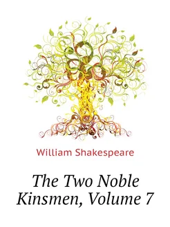 The Two Noble Kinsmen, Volume 7