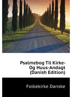 Psalmebog Til Kirke- Og Huus-Andagt (