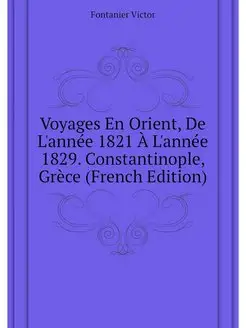 Voyages En Orient, De L'annee 1821 A