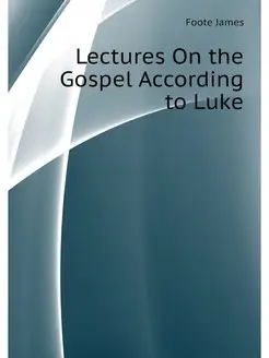 Lectures On the Gospel According to Luke