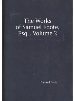 The Works of Samuel Foote, Esq, Vol