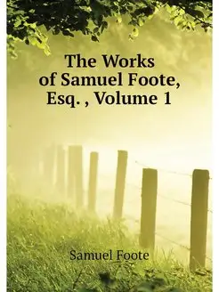 The Works of Samuel Foote, Esq, Vol