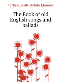 The Book of old English songs and ballads