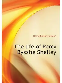 The life of Percy Bysshe Shelley