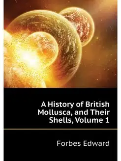 A History of British Mollusca, and Th