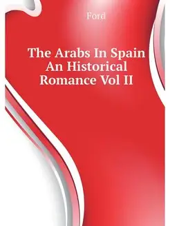 The Arabs In Spain An Historical Roma