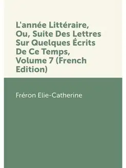 L'annee Litteraire, Ou, Suite Des Let