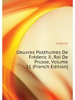 Oeuvres Posthumes De Frederic Ii, Roi