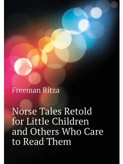 Norse Tales Retold for Little Children and Others Wh