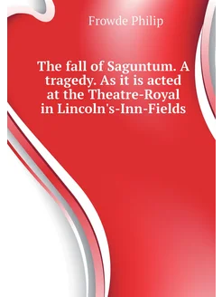 The fall of Saguntum. A tragedy. As it is acted at t