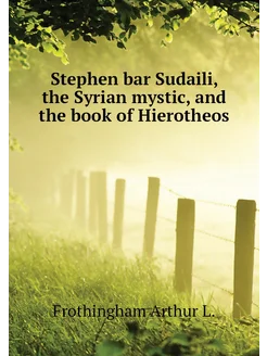 Stephen bar Sudaili, the Syrian mystic, and the book