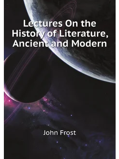 Lectures On the History of Literature, Ancient and M