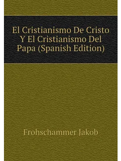 El Cristianismo De Cristo Y El Cristianismo Del Papa