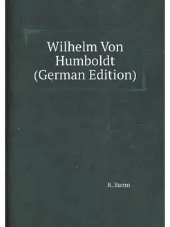 Wilhelm Von Humboldt (German Edition)