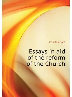 Essays in aid of the reform of the Ch