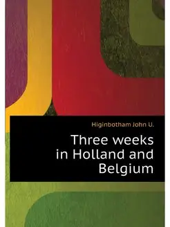 Three weeks in Holland and Belgium