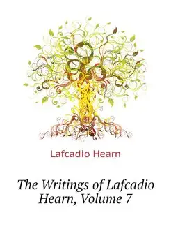 The Writings of Lafcadio Hearn, Volume 7