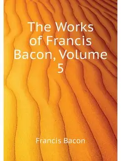 The Works of Francis Bacon, Volume 5