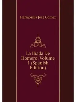 La Iliada De Homero, Volume 1 (Spanis