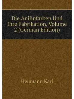 Die Anilinfarben Und Ihre Fabrikation