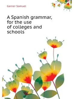 A Spanish grammar, for the use of col