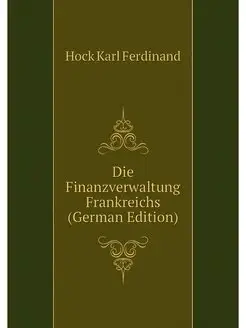 Die Finanzverwaltung Frankreichs (Ger