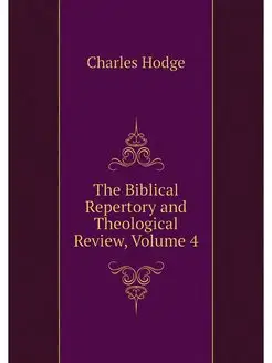 The Biblical Repertory and Theologica