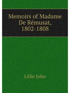 Memoirs of Madame De Remusat, 1802-1808