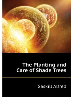 The Planting and Care of Shade Trees