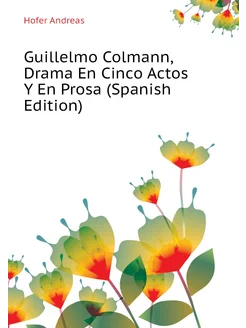 Guillelmo Colmann, Drama En Cinco Actos Y En Prosa (