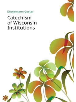 Catechism of Wisconsin Institutions