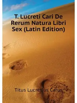 T. Lucreti Cari De Rerum Natura Libri