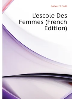 L'escole Des Femmes (French Edition)