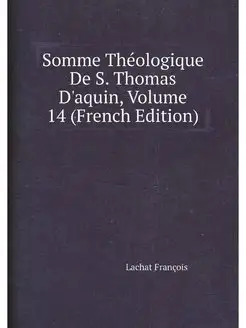 Somme Théologique De S. Thomas D'aquin, Volume 14 (F