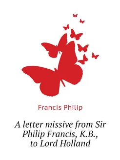 A letter missive from Sir Philip Francis, K.B, to L