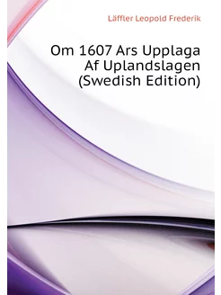 Om 1607 Ars Upplaga Af Uplandslagen (Swedish Edition)