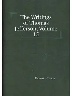 The Writings of Thomas Jefferson, Vol