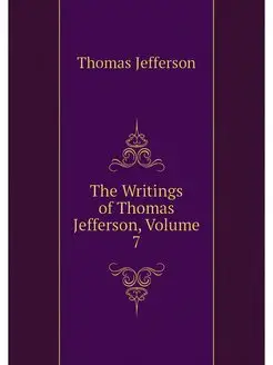 The Writings of Thomas Jefferson, Vol