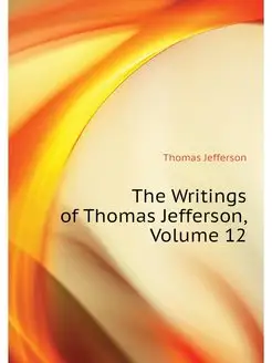 The Writings of Thomas Jefferson, Vol