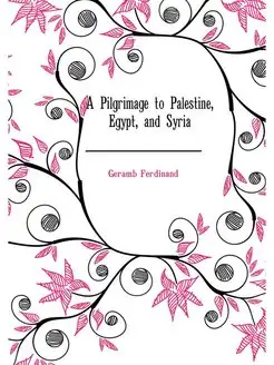 A Pilgrimage to Palestine, Egypt, and