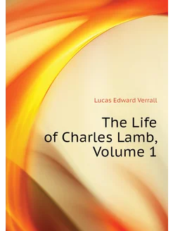 The Life of Charles Lamb, Volume 1