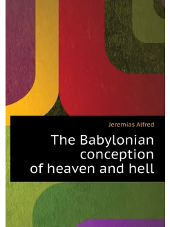 The Babylonian conception of heaven and hell