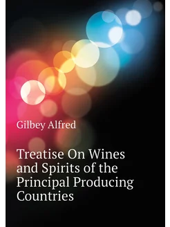 Treatise On Wines and Spirits of the Principal Produ