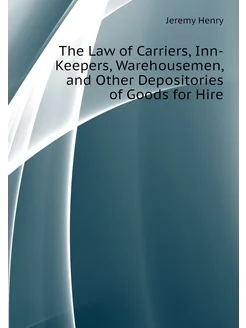 The Law of Carriers, Inn-Keepers, Warehousemen, and